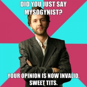 Picture of white dude, with the words "Did you just say misogynist? Your opinion is now invalid. Sweet tits."