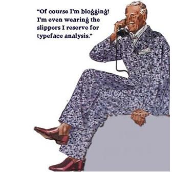 Of course I'm blogging! I'm even wearing the pajamas I reserve for typeface analysis.