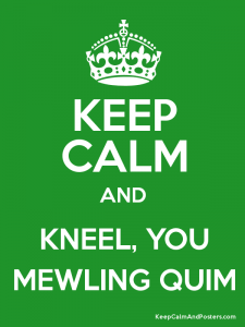 Poster that reads: KEEP CALM AND KNEEL, YOU MEWLING QUIM