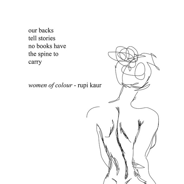 "Our backs, tell stories, no books have, the spine to, carry." -rupi kaur