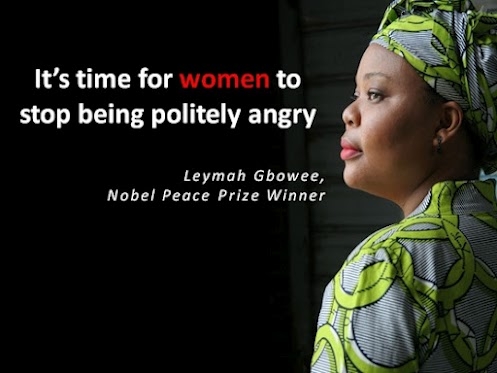 It's time for women to stop being politely angry - Leymah Gbowee, Nobel Peace Prize Winner